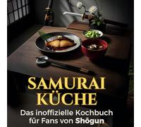 Samurai-Küche: Das inoffizielle Kochbuch für Fans von Sh¿gun