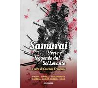 Samurai. Storie e leggende del Sol Levante