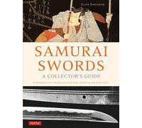 Samurai Swords: A Collector's Guide: A Comprehensive Introduction to History, Collecting and Preservation: A Comprehensive Introduction to History, Collecting and Preservation - of the Japanese Sword