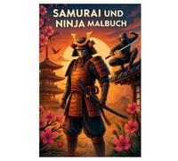 Samurai und Ninja Malbuch: 50 epische Ausmalbilder: Ausmalbilder für Fans japanischer Geschichte und Abenteuer