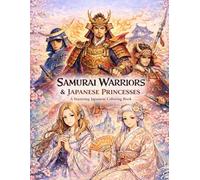 SAMURAI WARRIORS & JAPANESE PRINCESSES: A Stunning Japanese Coloring Book
