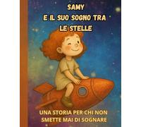 Samy e il suo sogno tra le stelle: Una storia illustrata per bambini dai 4 agli 8 anni che insegna a credere nei propri sogni