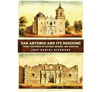 San Antonio and Its Missions: Three Centuries of History, Memory, and Heritage