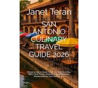 SAN ANTONIO CULINARY TRAVEL GUIDE 2026: Where to Eat in Texas’ Food City: Best Tex-Mex, BBQ, Food Trucks, Markets & Neighborhood Restaurants for Your Perfect Trip