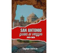 SAN ANTONIO GUIDA DI VIAGGIO 2025-2026: Scopri le cose da fare a San Antonio, Texas: itinerario completo della vacanza, avventure lungo il fiume, gemme nascoste e guida al cibo locale