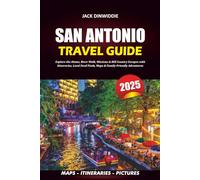 SAN ANTONIO TRAVEL GUIDE 2025: Explore the Alamo, River Walk, Missions & Hill Country Escapes with Itineraries, Local Food Finds, Maps & Family-Friendly Adventures