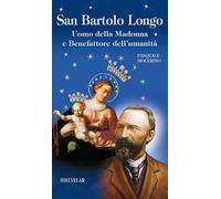 San Bartolo Longo. Uomo della Madonna e benefattore dell’umanità