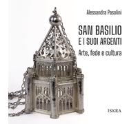 San Basilio e i suoi argenti. Arte, fede e cultura - Pasolini A. (cur.); P...