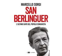 San Berlinguer. L'ultimo capo del popolo comunista
