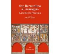 San Bernardino a Caravaggio. La bellezza ritrovata - Sgarbi V. (cur.)