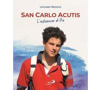 San Carlo Acutis. L'influencer di Dio