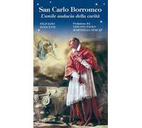 San Carlo Borromeo. L'umile audacia della carità. Ediz. illustrata