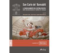 Libri San Carlo De' Barnabiti. Il Consolidamento Del Sistema Voltato: Dalla Docu