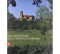 San Cristoforo alla Certosa a Ferrara. Ediz. italiana e inglese - AA.VV.