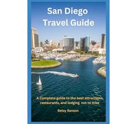 San Diego Travel Guide: A Complete Guide to the Best Attractions, Restaurants, and Lodging You Don''t Want to Miss