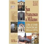 San Francesco a Milano. Guida ai luoghi francescani della città. Con cartina
