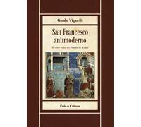 San Francesco antimoderno. Difesa del Serafico dalle falsificazioni progressiste