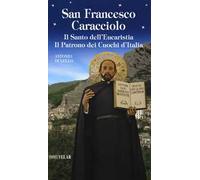 San Francesco Caracciolo. Il santo dell'Eucaristia. Il patrono dei cuochi d'Italia