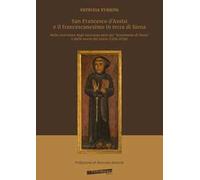 San Francesco d’Assisi e il francescanesimo in terra di Siena. Nella ricorrenza degli ottocento anni dal «testamento di Siena» e dalla morte del Santo (1226-2026)