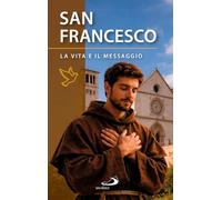 San Francesco d'Assisi. La vita e il messaggio