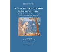 San Francesco D'Assisi, pellegrino della povertà. Cronologia e itinerari dei suoi viaggi. Tutti i luoghi della vita del santo.