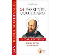 San Francesco di Sales. 24 passi nel quotidiano. Dal Teotimo. Cuore di Dio innamorato (Vol. 3)
