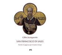 San Francesco di Sales. Parole di saggezza per il nostro tempo