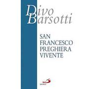 San Francesco preghiera vivente. L'infinitamente piccolo davanti all'Infinitamente Grande