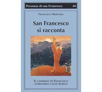 San Francesco si racconta. Il cammino di Francesco attraverso i suoi scritti