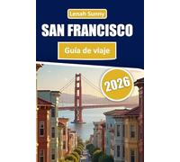 San Francisco Guia de Viaje 2026: Qué ver, qué hacer, a dónde ir y cómo vivir la ciudad como un local