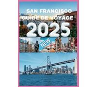 SAN FRANCISCO GUIDE DE VOYAGE 2025: Conseils d'initiés pour une aventure inoubliable à San Francisco.