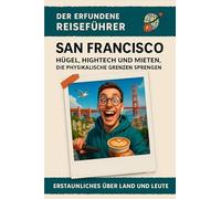 San Francisco: Hügel, Hightech und Mieten, die physikalische Grenzen sprengen. Der erfundene Reiseführer