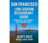San Francisco Low-Sodium Restaurant Guide: Featuring 80 Low Sodium & Heart Healthy Dishes