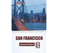 SAN FRANCISCO REISEFÜHRER 2026: Entdecken Sie die besten Attraktionen, ikonischen Sehenswürdigkeiten, die lokale Küche, Spaziergänge in der Nachbarschaft und praktische Reisetipps in Nordkalifornien.