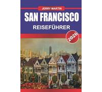SAN FRANCISCO REISEFÜHRER 2026: Entdecken Sie versteckte Schätze, historische Sehenswürdigkeiten, Reisetipps und unvergessliche Urlaubserlebnisse