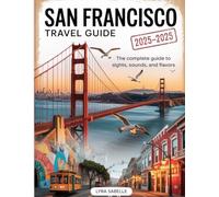 San Francisco Travel Guide: The Complete Guide to Sights, Sounds, and Flavors