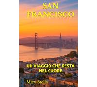 SAN FRANCISCO: UN VIAGGIO CHE RESTA NEL CUORE