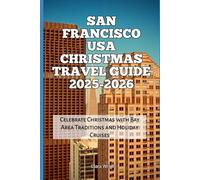 San Francisco USA Christmas Travel Guide 2025-2026: Celebrate Christmas with Bay Area Traditions and Holiday Cruises