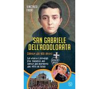 San Gabriele dell'Addolorata. Santo da 100 anni. La vita e i prodigi più recenti del santo dei miracoli dal 1975 al 2020