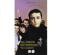 San Gabriele dell'Addolorata. Vita e preghiere