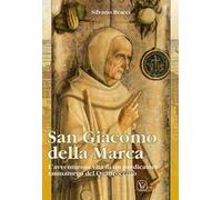 San Giacomo Della Marca. L'avventurosa vita di un predicatore taumaturgo del Quattrocento