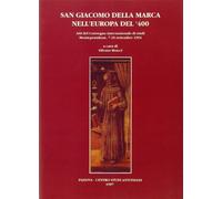 San Giacomo della Marca nell'Europa del '400. Atti del Convegno internazionale d