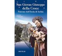 San Giovan Giuseppe della Croce. Patrono dell’Isola di Ischia. Ediz. illustrata
