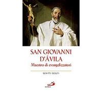 San Giovanni d'Avila. Maestro di evangelizzatori. Scritti scelti