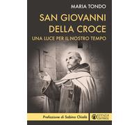 San Giovanni della croce. Una luce antica per la spiritualità contemporane...