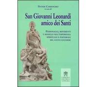 San Giovanni Leonardi amico dei santi. Personaggi, movimenti e modelli nell'esperienza spirituale e pastorale del santo lucchese