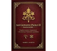 SAN GIOVANNI PAOLIO MAGGIORE: Preghiere potenti, insegnamenti e devozioni per l'ispirazione quotidiana
