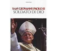 San Giovanni Paolo II. Soldato di Dio. Ediz. illustrata