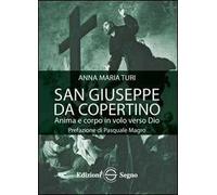 Libri Turi Anna Maria - San Giuseppe Da Copertino. Anima E Corpo In Volo Verso D