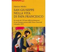 San Giuseppe nella vita di Papa Francesco. In ricordo dei 150 anni dalla proclamazione di san Giuseppe patrono della Chiesa Universale 8 dicembre 1870